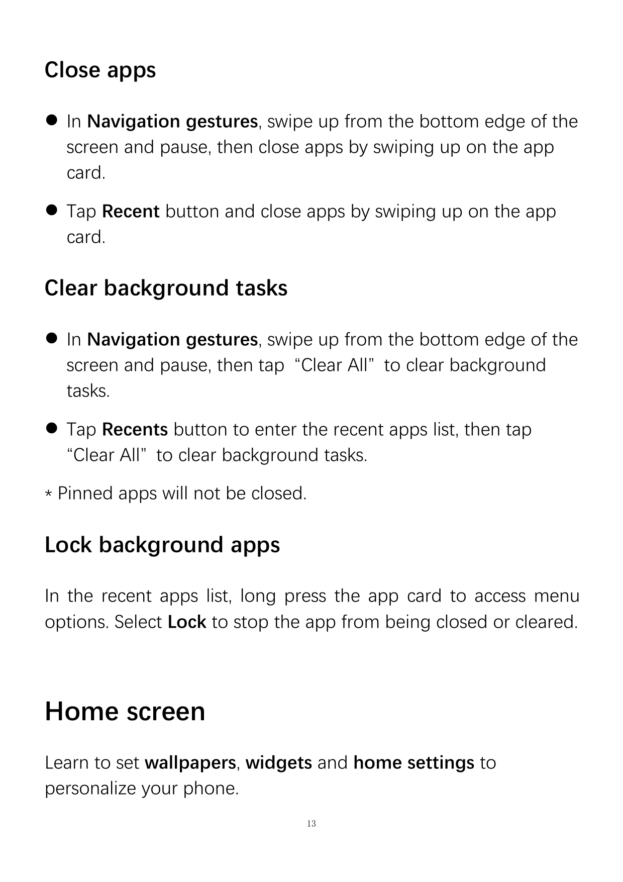 Close apps In Navigation gestures, swipe up from the bottom edge of thescreen and pause, then close apps by swiping up on the a