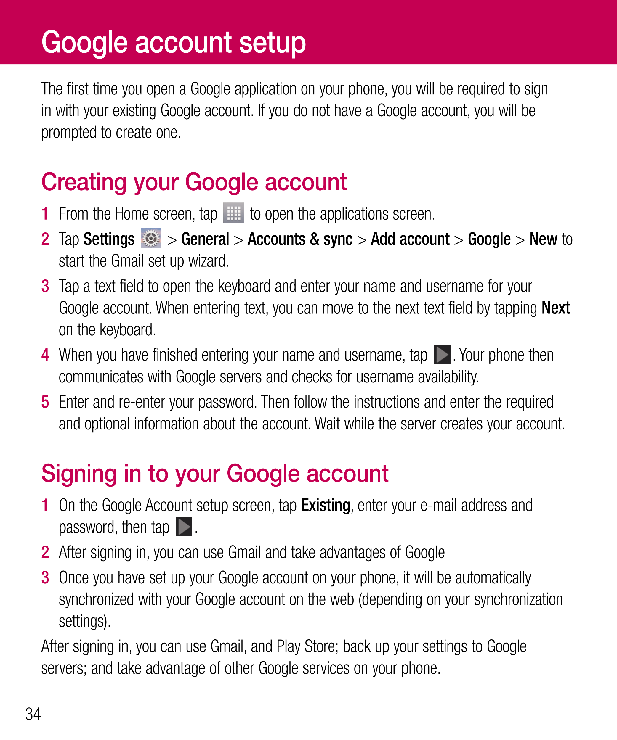 Google account setup
The first time you open a Google application on your phone, you will be required to sign 
in with your exis