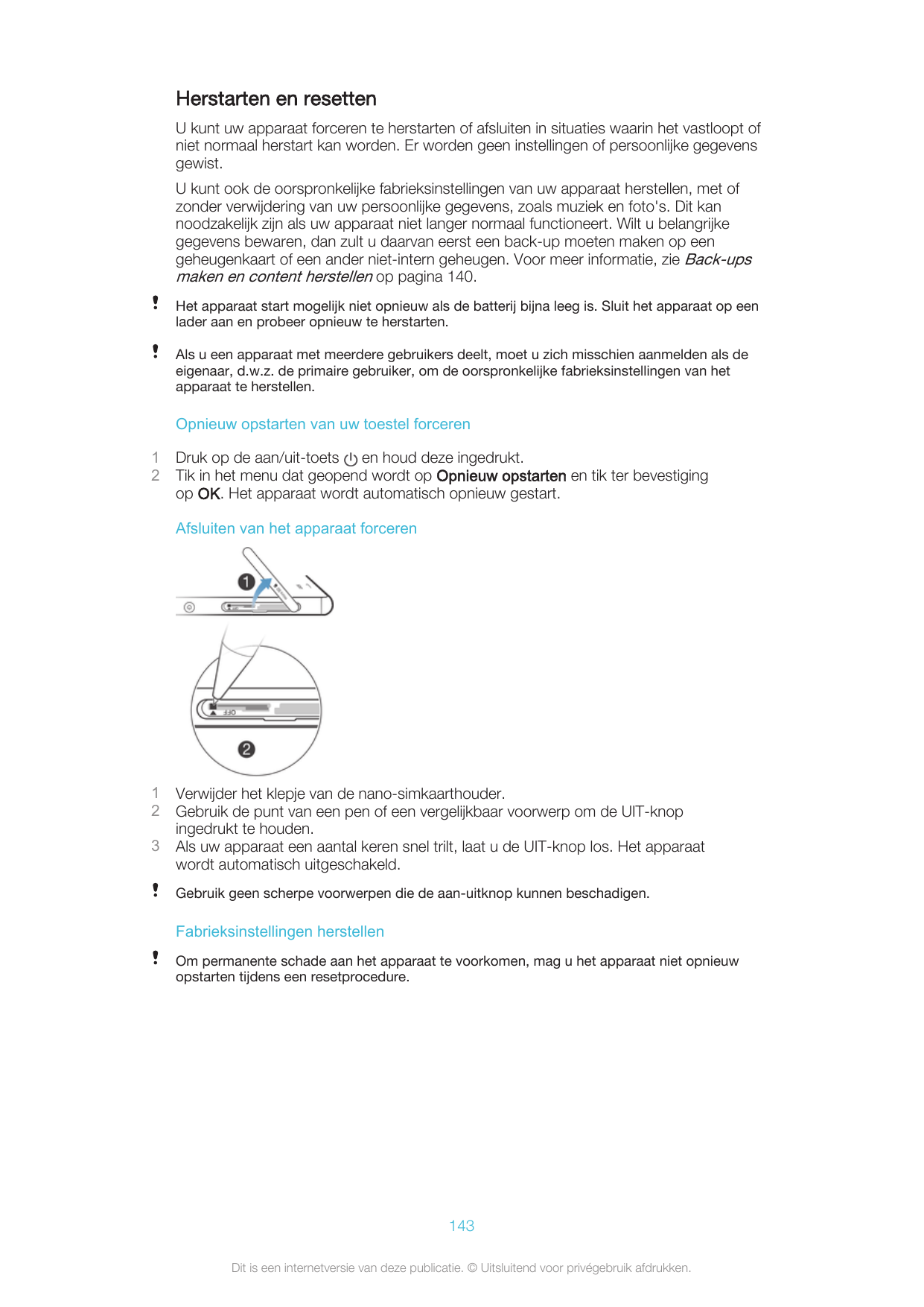 Herstarten en resettenU kunt uw apparaat forceren te herstarten of afsluiten in situaties waarin het vastloopt ofniet normaal he