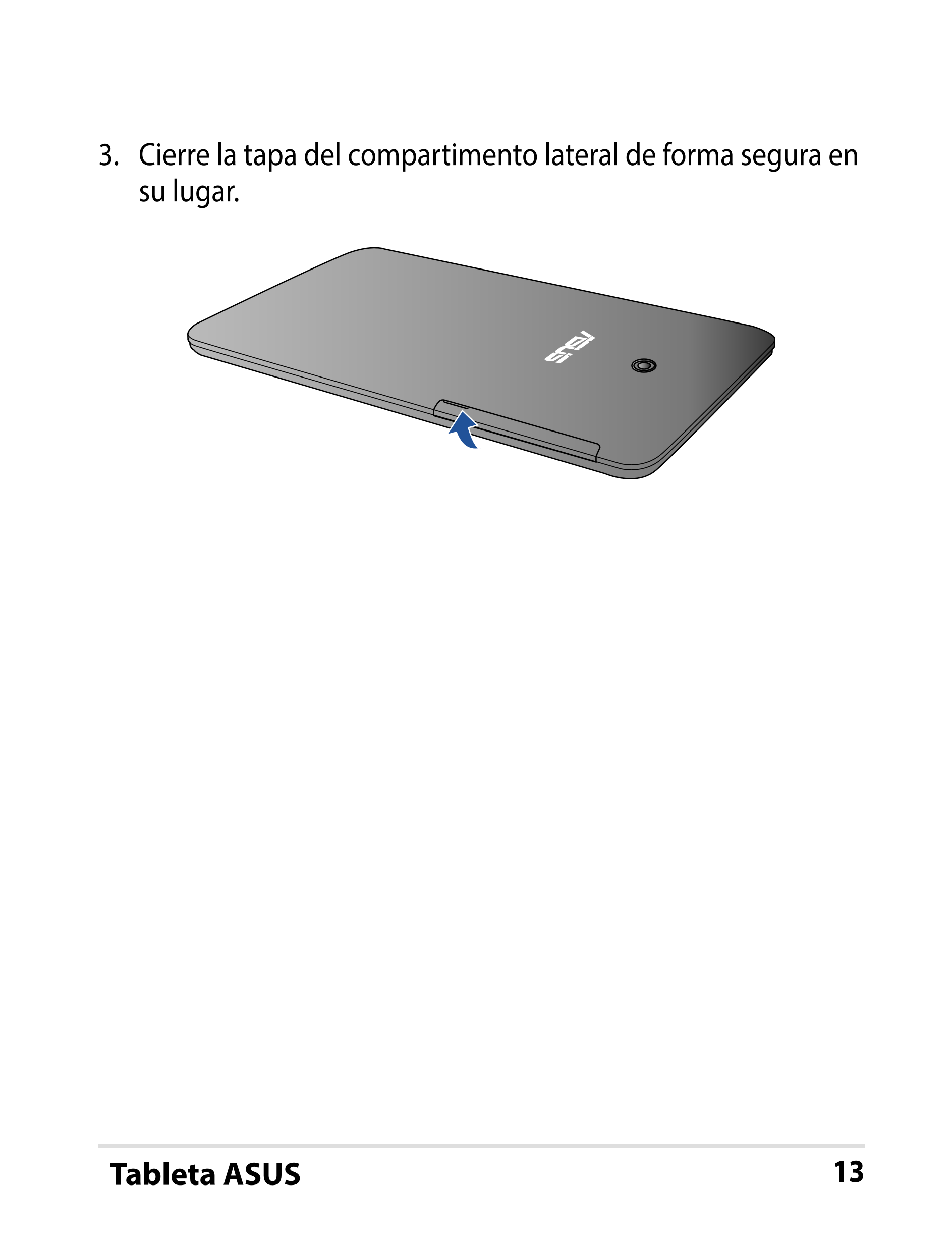 3.  Cierre la tapa del compartimento lateral de forma segura en 
su lugar.
Tableta ASUS 13