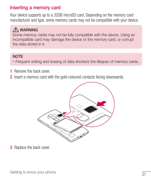 Inserting a memory cardYour device supports up to a 32GB microSD card. Depending on the memory cardmanufacturer and type, some m