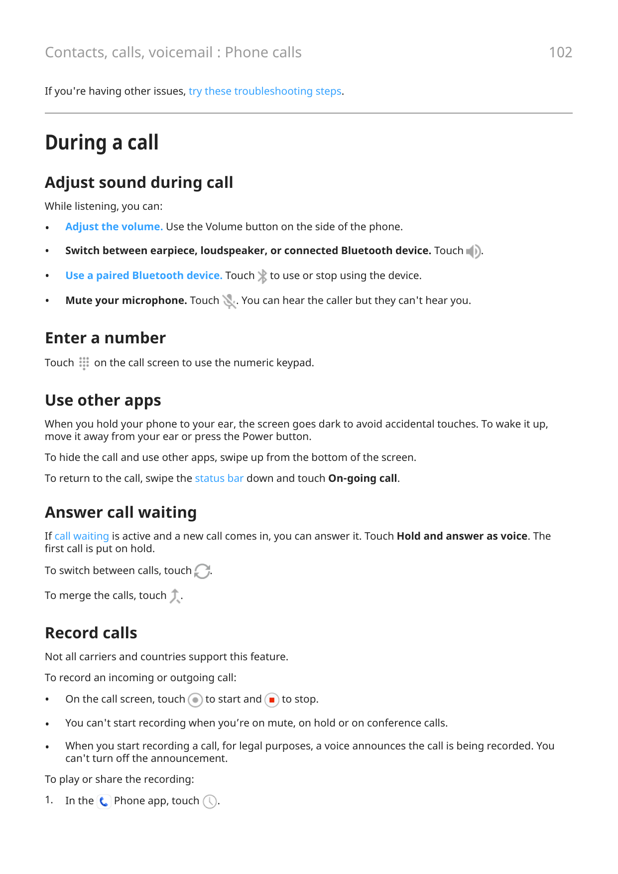 102Contacts, calls, voicemail : Phone callsIf you're having other issues, try these troubleshooting steps.During a callAdjust so