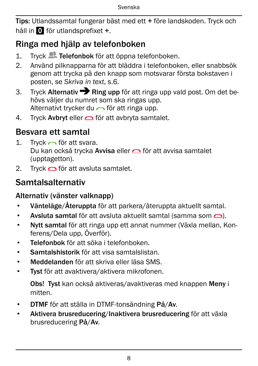 SvenskaTips: Utlandssamtal fungerar bäst med ett + före landskoden. Tryck ochhåll in 0 för utlandsprefixet +.Ringa med hjälp av 