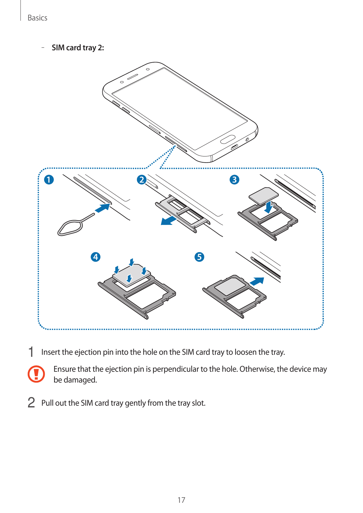 Basics– – SIM card tray 2:1 Insert the ejection pin into the hole on the SIM card tray to loosen the tray.Ensure that the ejecti