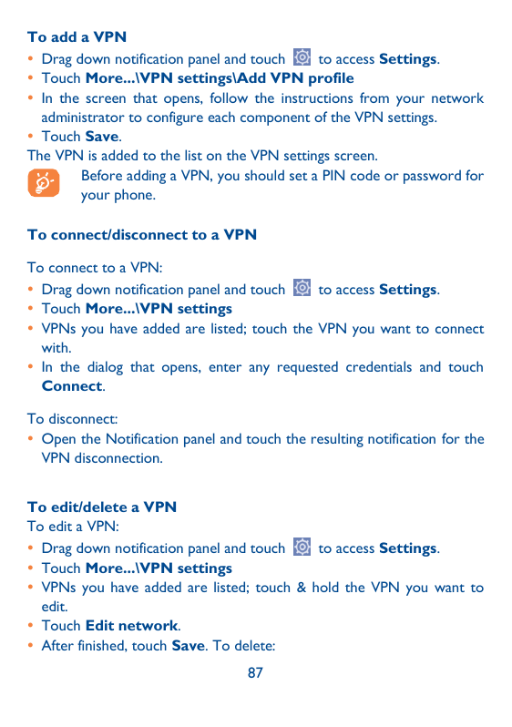 To add a VPN Drag down notification panel and touchto access Settings. Touch More...\VPN settings\Add VPN profile In the scre