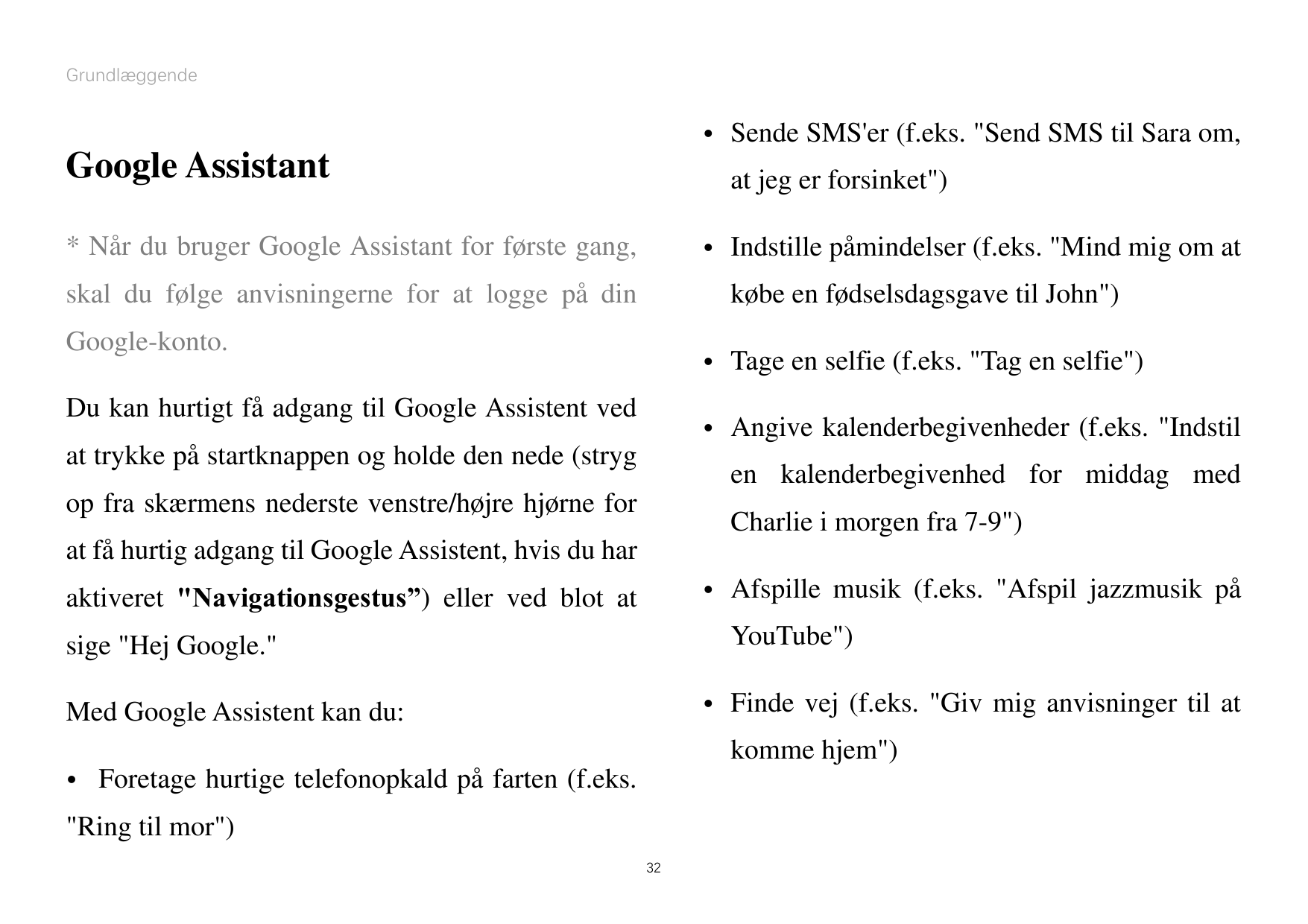 Grundlæggende• Sende SMS'er (f.eks. "Send SMS til Sara om,Google Assistantat jeg er forsinket")• Indstille påmindelser (f.eks. "