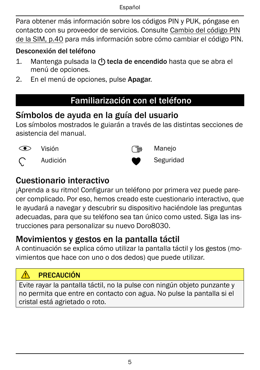 EspañolPara obtener más información sobre los códigos PIN y PUK, póngase encontacto con su proveedor de servicios. Consulte Camb