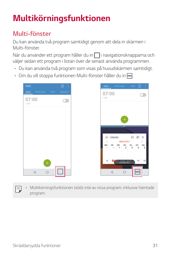 MultikörningsfunktionenMulti-fönsterDu kan använda två program samtidigt genom att dela in skärmen iMulti-fönster.När du använde