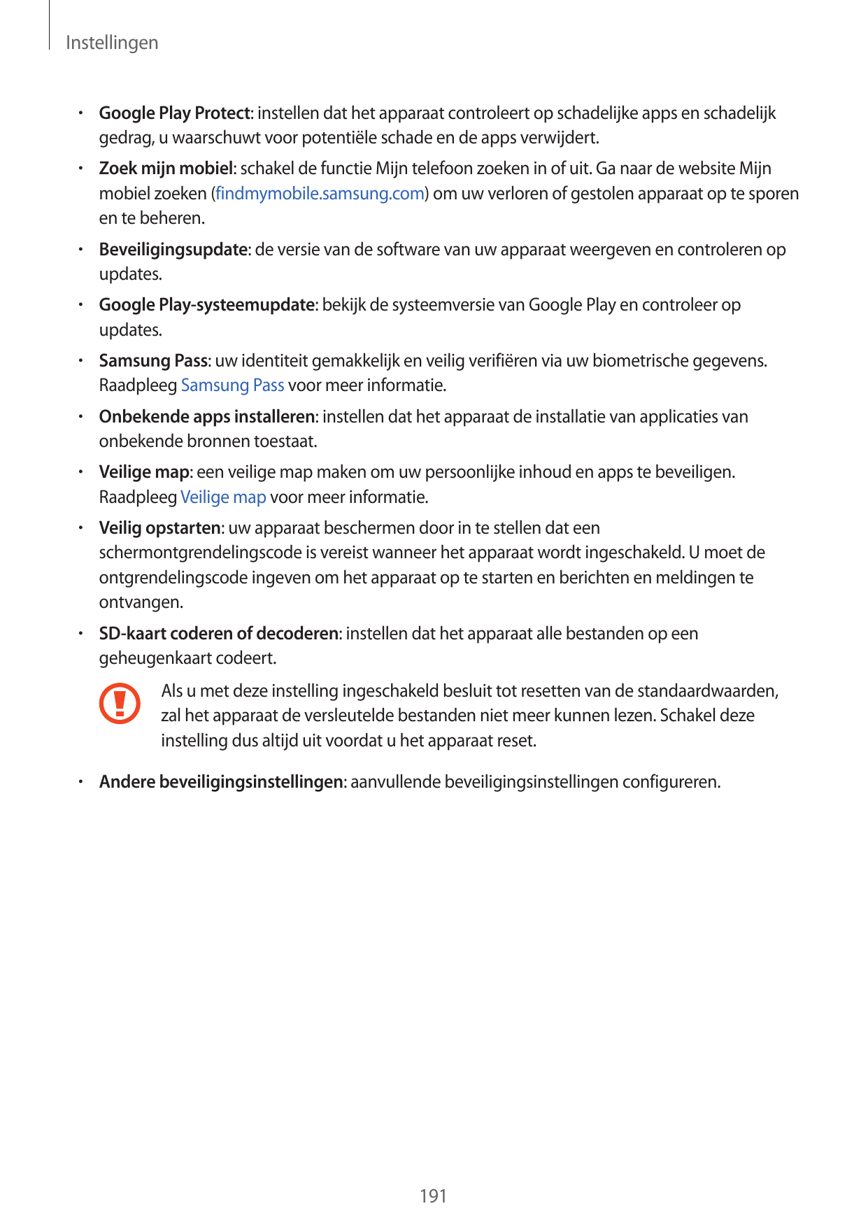 Instellingen• Google Play Protect: instellen dat het apparaat controleert op schadelijke apps en schadelijkgedrag, u waarschuwt 
