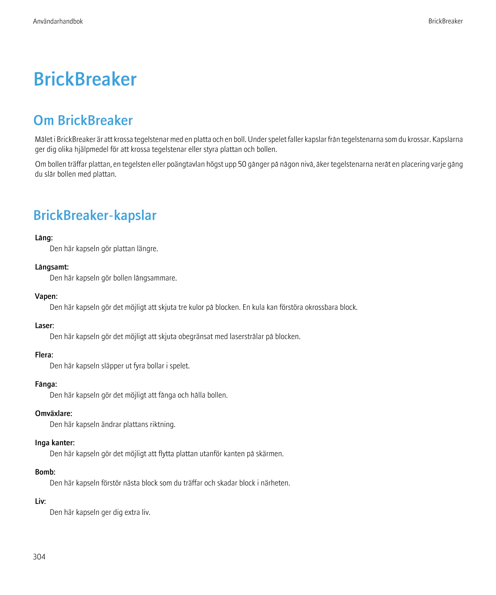 Användarhandbok BrickBreaker
BrickBreaker
Om BrickBreaker
Målet i BrickBreaker är att krossa tegelstenar med en platta och en bo