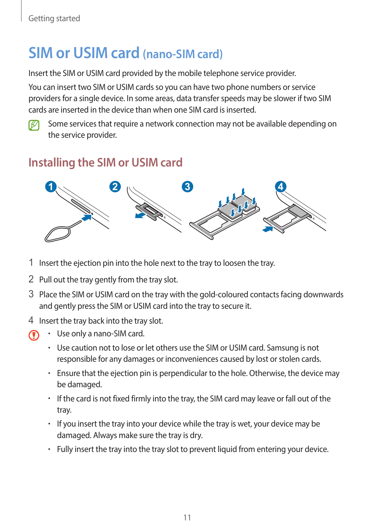 Getting startedSIM or USIM card (nano-SIM card)Insert the SIM or USIM card provided by the mobile telephone service provider.You
