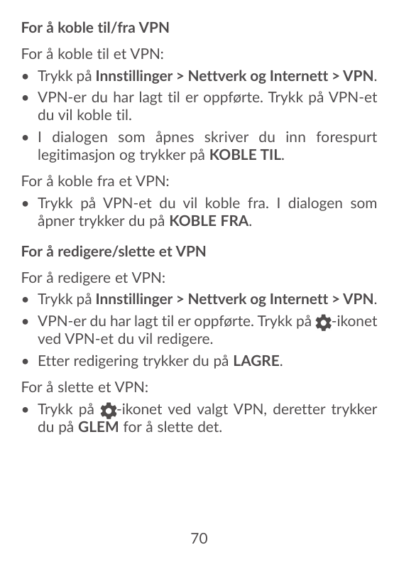 For å koble til/fra VPNFor å koble til et VPN:• Trykk på Innstillinger > Nettverk og Internett > VPN.• VPN-er du har lagt til er