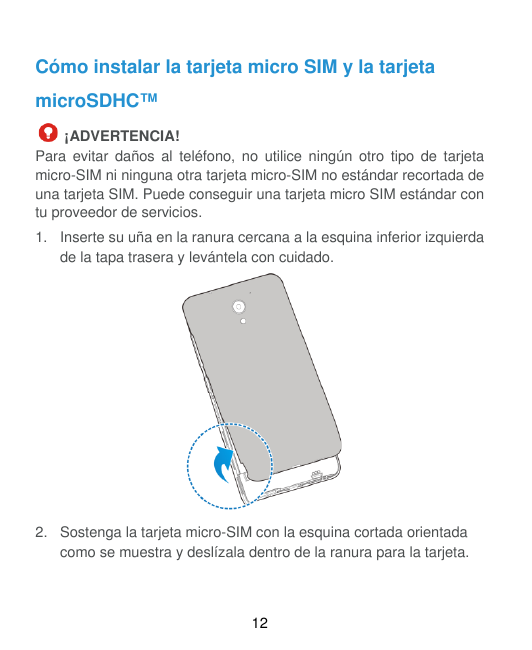 Cómo instalar la tarjeta micro SIM y la tarjetamicroSDHC™¡ADVERTENCIA!Para evitar daños al teléfono, no utilice ningún otro tipo