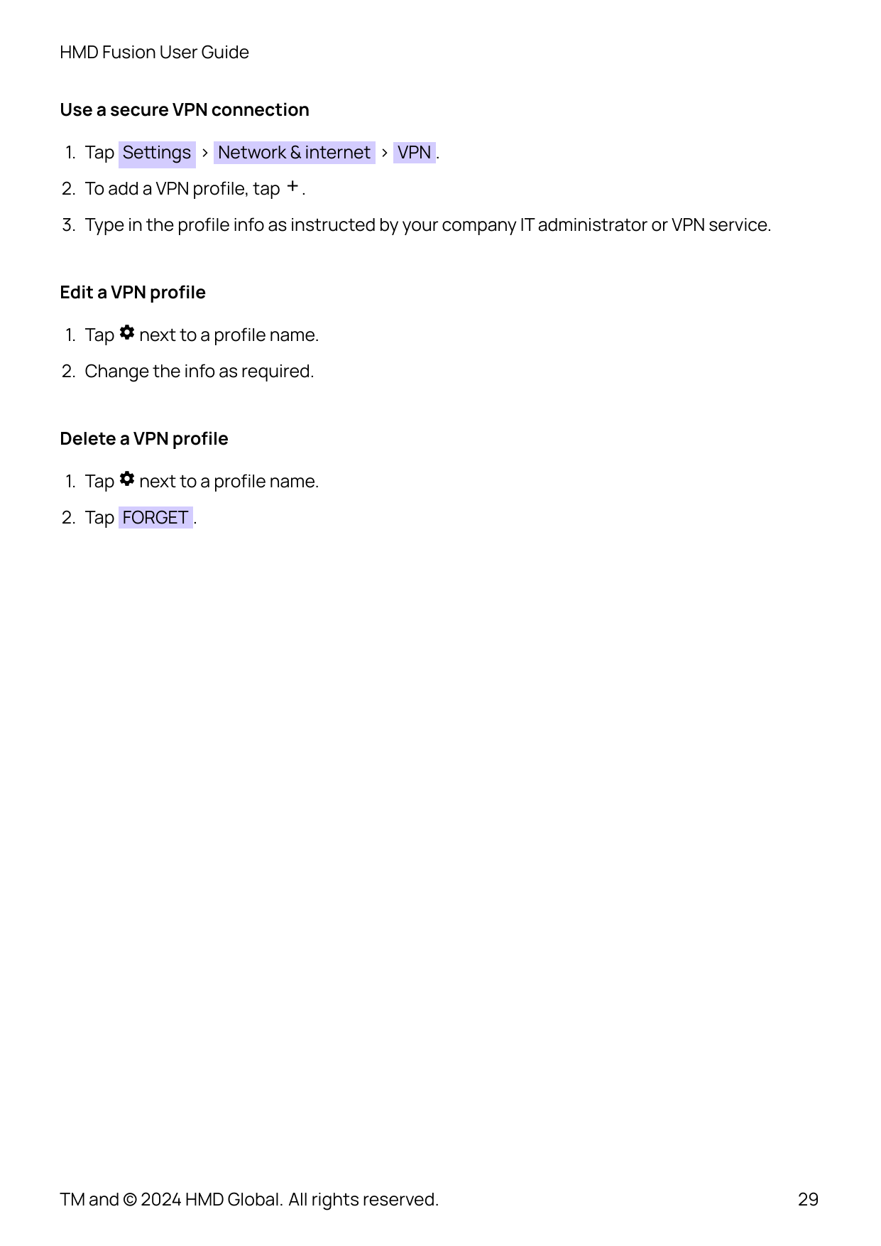 HMD Fusion User GuideUse a secure VPN connection1. Tap Se�ings > Network & internet > VPN .2. To add a VPN profile, tap �.3. Typ