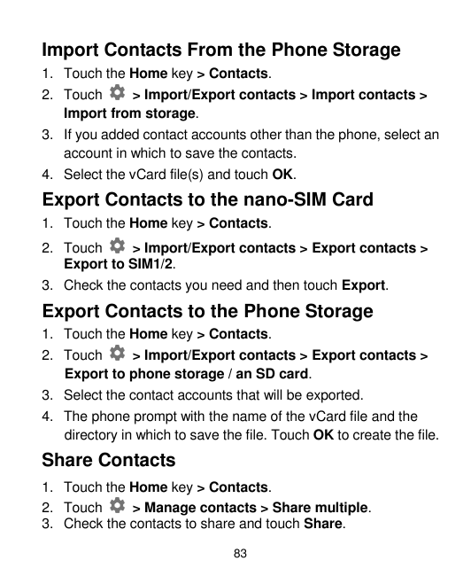 Import Contacts From the Phone Storage1. Touch the Home key > Contacts.2. Touch> Import/Export contacts > Import contacts >Impor