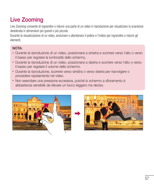 Live ZoomingLive Zooming consente di ingrandire o ridurre una parte di un video in riproduzione per visualizzare la scansionedes