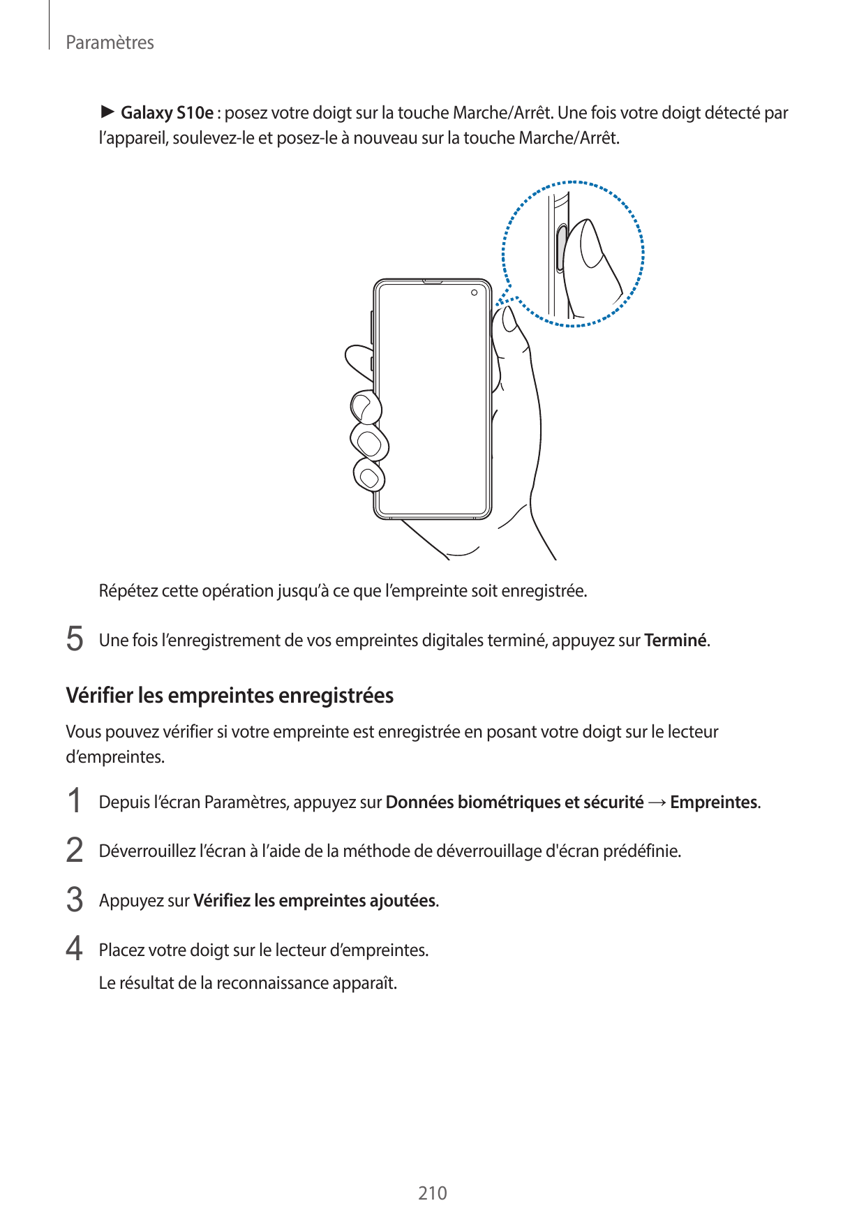 Paramètres► Galaxy S10e : posez votre doigt sur la touche Marche/Arrêt. Une fois votre doigt détecté parl’appareil, soulevez-le 