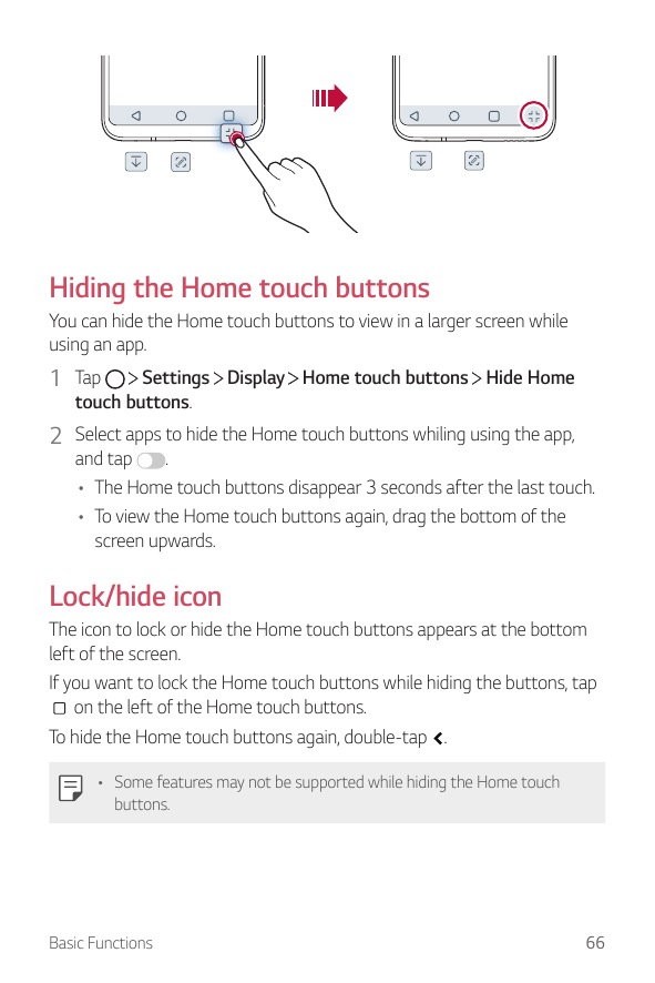 Hiding the Home touch buttonsYou can hide the Home touch buttons to view in a larger screen whileusing an app.1 TapSettings Disp