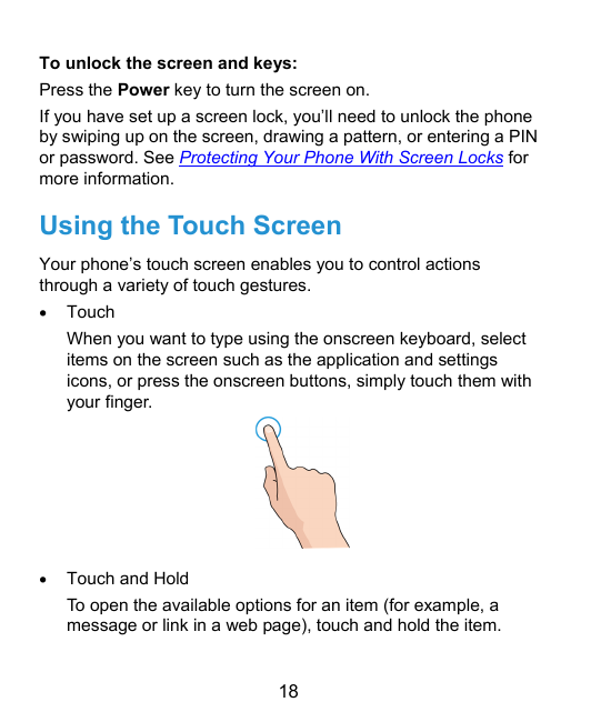 To unlock the screen and keys:Press the Power key to turn the screen on.If you have set up a screen lock, you’ll need to unlock 