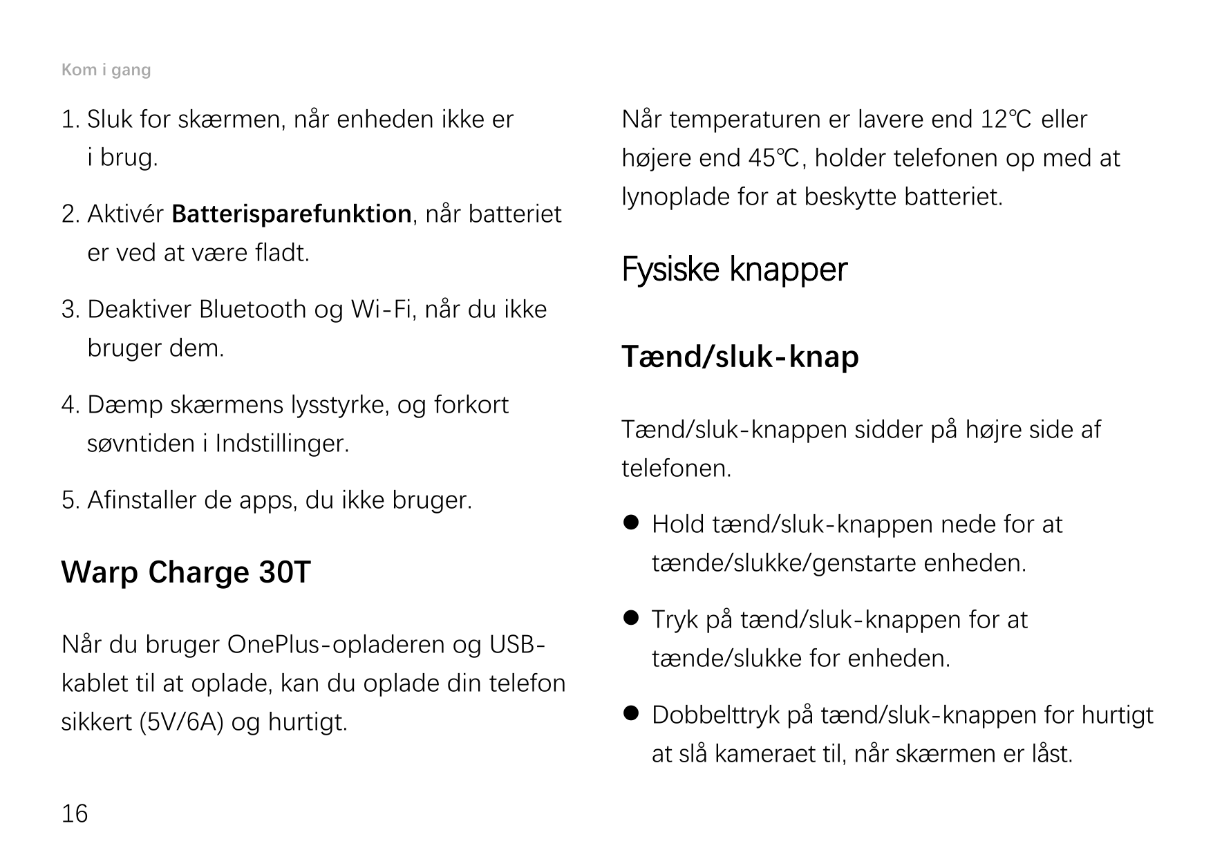 Kom i gang1. Sluk for skærmen, når enheden ikke eri brug.2. Aktivér Batterisparefunktion, når batterieter ved at være fladt.3. D