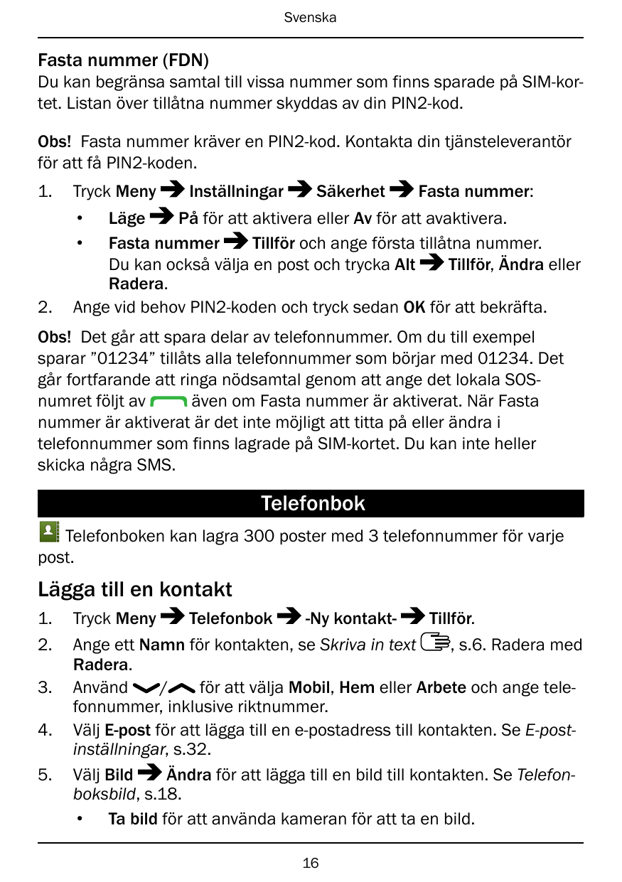 SvenskaFasta nummer (FDN)Du kan begränsa samtal till vissa nummer som finns sparade på SIM-kortet. Listan över tillåtna nummer s