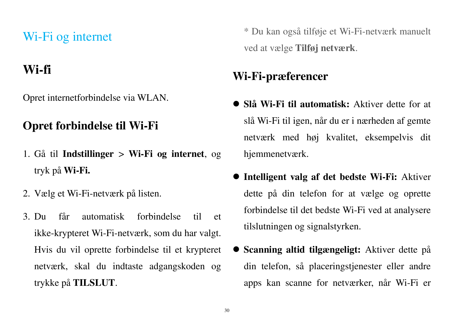 * Du kan ogsåtilføje et Wi-Fi-netværk manueltWi-Fi og internetved at vælge Tilføj netværk.Wi-fiWi-Fi-præferencerOpret internetfo