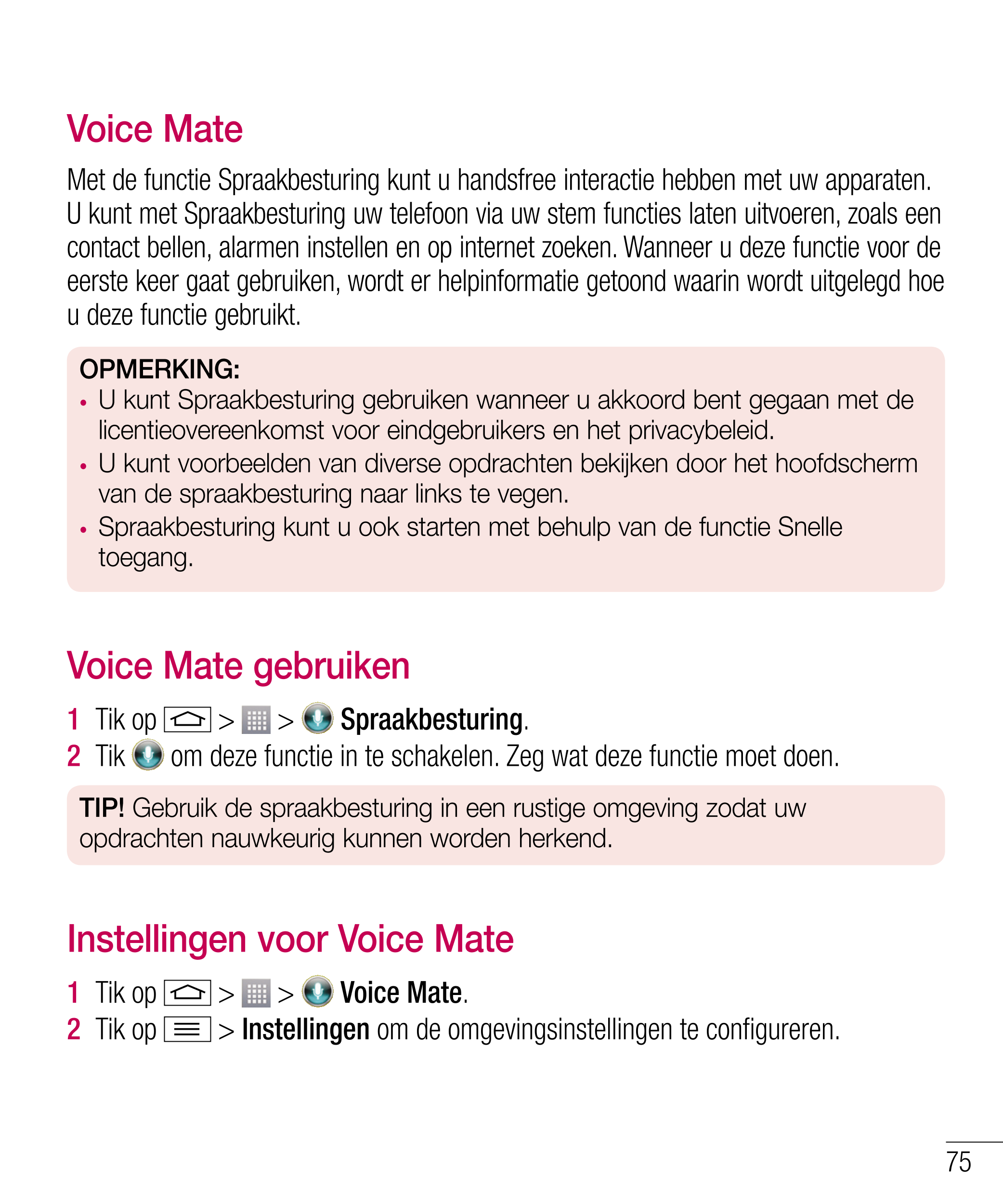 Voice Mate
Met de functie Spraakbesturing kunt u handsfree interactie hebben met uw apparaten. 
U kunt met Spraakbesturing uw te
