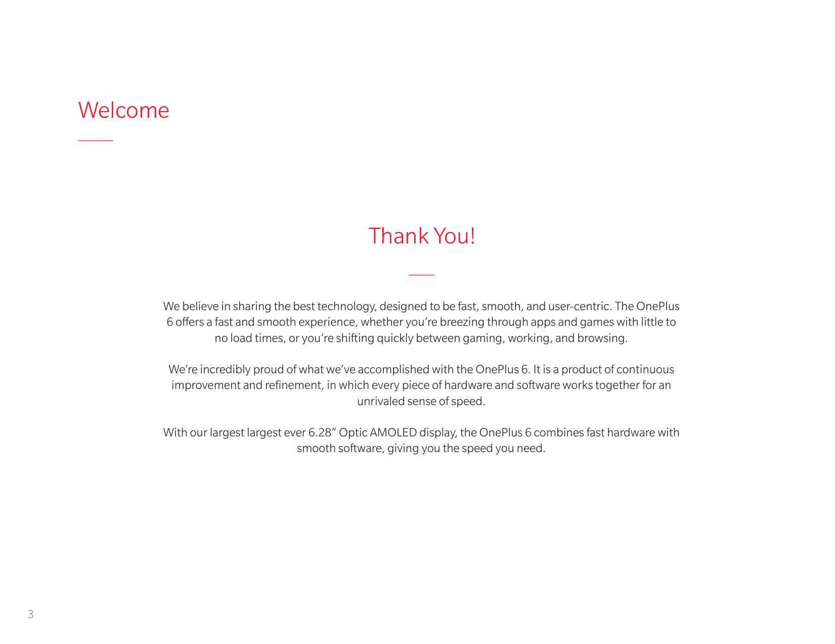 WelcomeThank You!We believe in sharing the best technology, designed to be fast, smooth, and user-centric. The OnePlus6 offers a