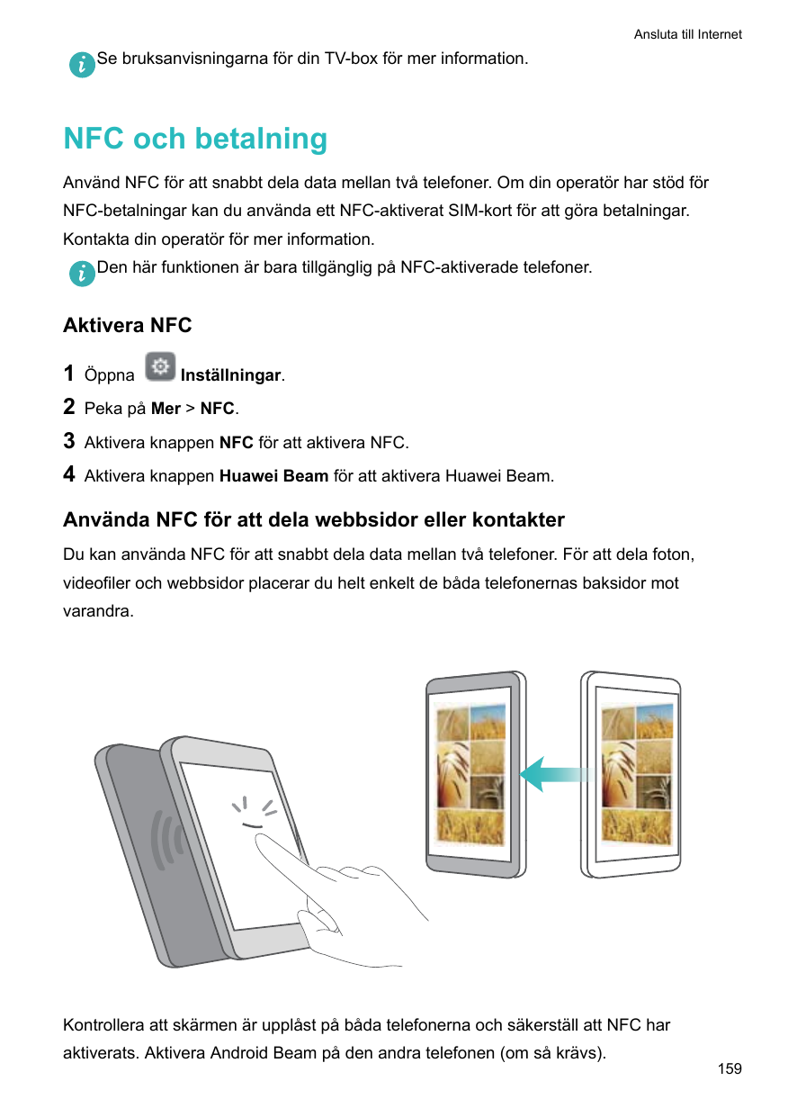 Ansluta till InternetSe bruksanvisningarna för din TV-box för mer information.NFC och betalningAnvänd NFC för att snabbt dela da