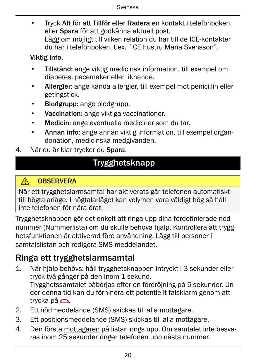 Svenska•Tryck Alt för att Tillför eller Radera en kontakt i telefonboken,eller Spara för att godkänna aktuell post.Lägg om möjli