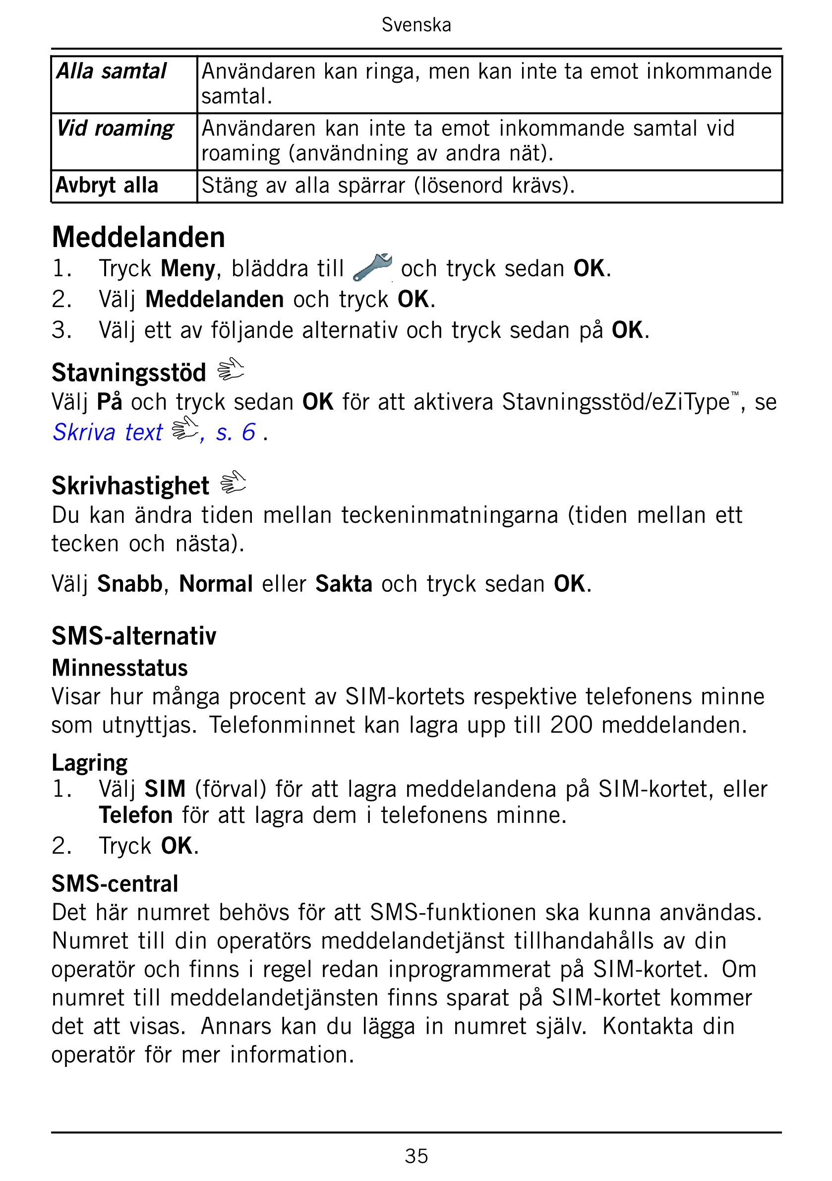 Svenska
Alla samtal Användaren kan ringa, men kan inte ta emot inkommande
samtal.
Vid roaming Användaren kan inte ta emot inkomm