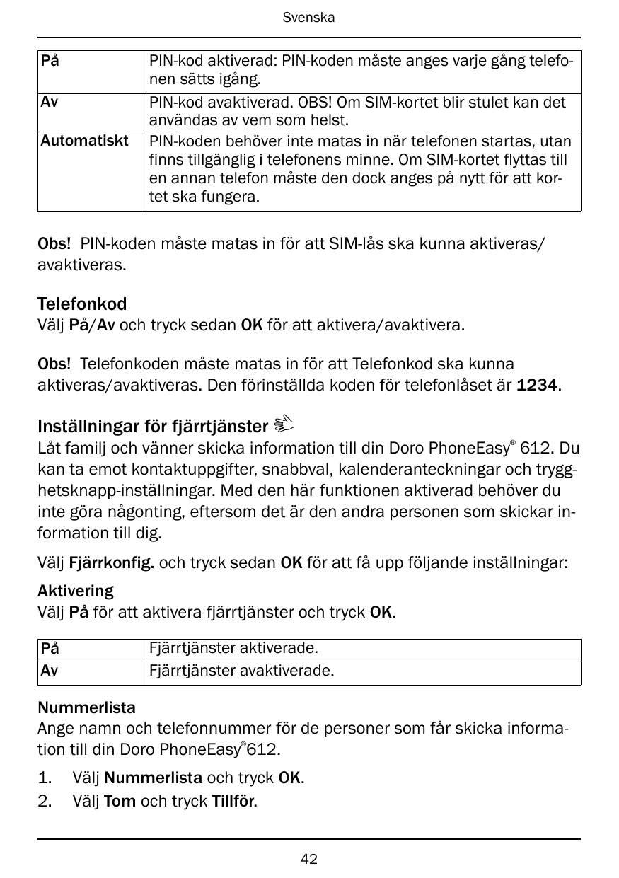 SvenskaPåAvAutomatisktPIN-kod aktiverad: PIN-koden måste anges varje gång telefonen sätts igång.PIN-kod avaktiverad. OBS! Om SIM