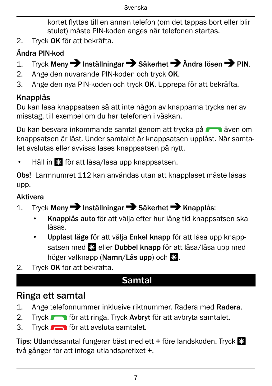 Svenska2.kortet flyttas till en annan telefon (om det tappas bort eller blirstulet) måste PIN-koden anges när telefonen startas.