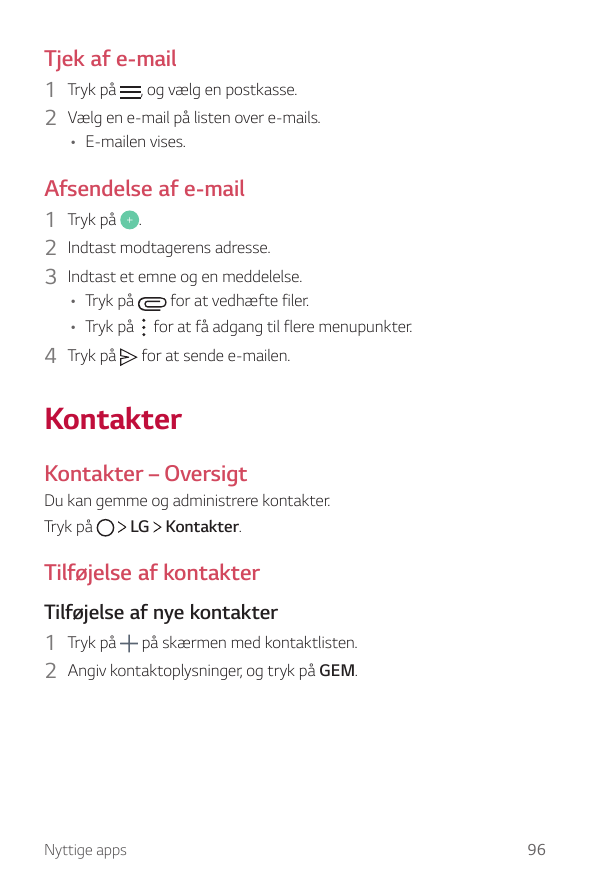 Tjek af e-mail1 Tryk på , og vælg en postkasse.2 Vælg en e-mail på listen over e-mails.• E-mailen vises.Afsendelse af e-mail1 Tr