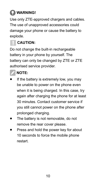 WARNING!Use only ZTE-approved chargers and cables.The use of unapproved accessories coulddamage your phone or cause the battery 