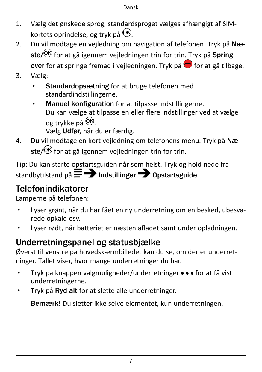 Dansk1.2.3.4.Vælg det ønskede sprog, standardsproget vælges afhængigt af SIMkortets oprindelse, og tryk på .Du vil modtage en ve