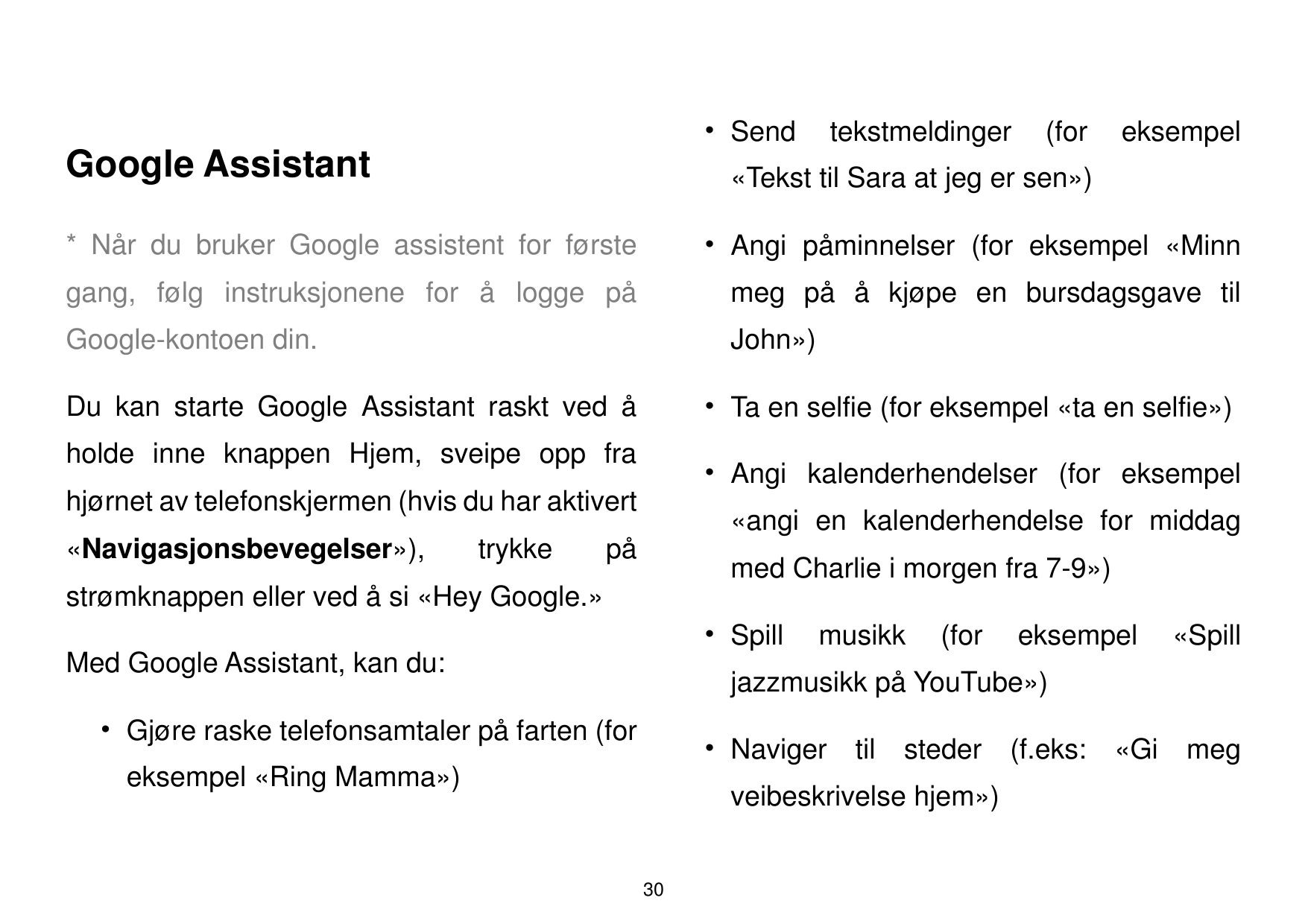 • SendGoogle Assistanttekstmeldinger(foreksempel«Tekst til Sara at jeg er sen»)* Når du bruker Google assistent for første• Angi