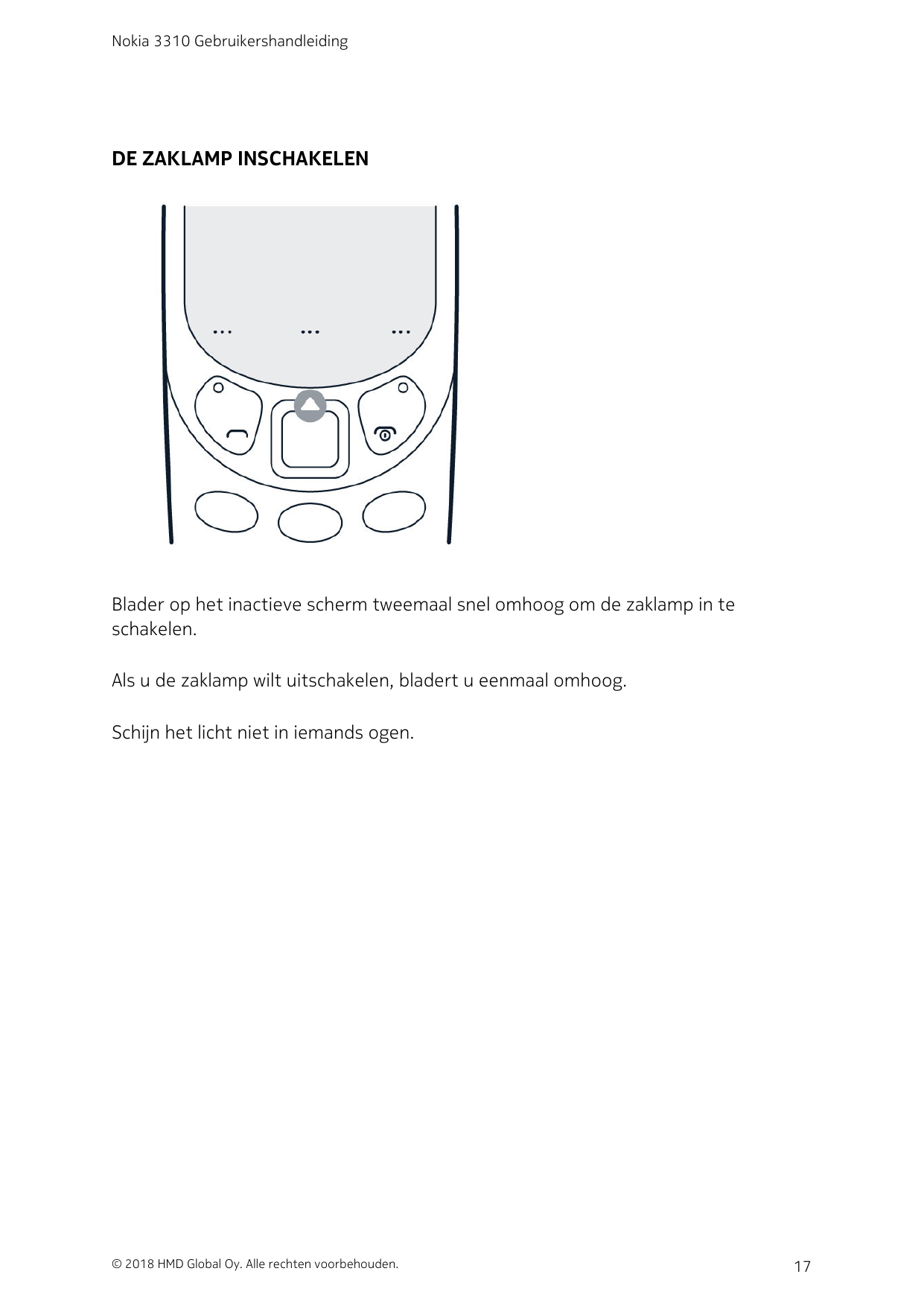 Nokia 3310 GebruikershandleidingDE ZAKLAMP INSCHAKELENBlader op het inactieve scherm tweemaal snel omhoog om de zaklamp in tesch