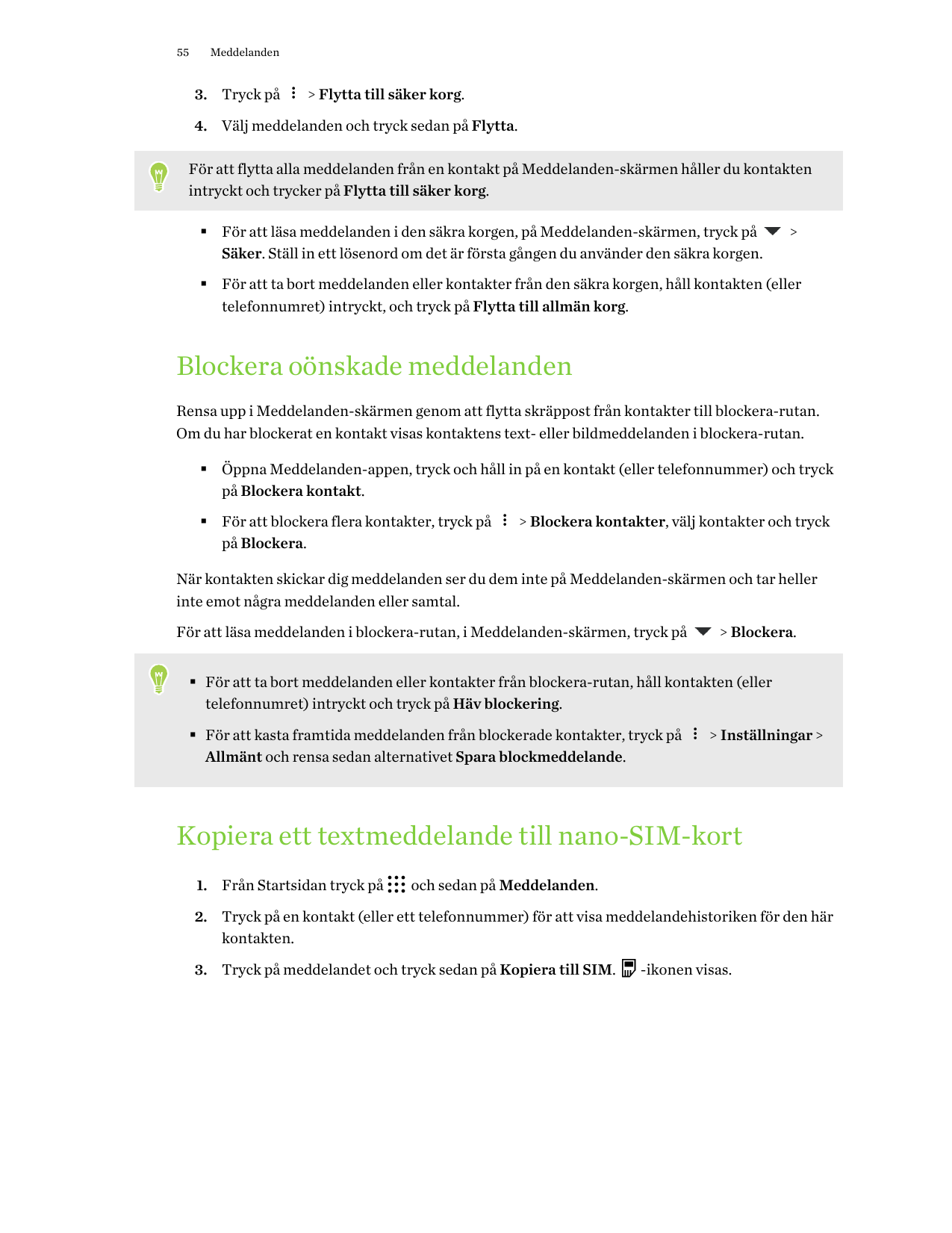 55Meddelanden3. Tryck på> Flytta till säker korg.4. Välj meddelanden och tryck sedan på Flytta.För att flytta alla meddelanden f