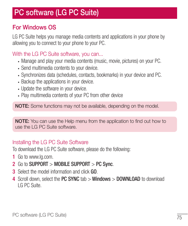 PC software (LG PC Suite)For Windows OSLG PC Suite helps you manage media contents and applications in your phone byallowing you