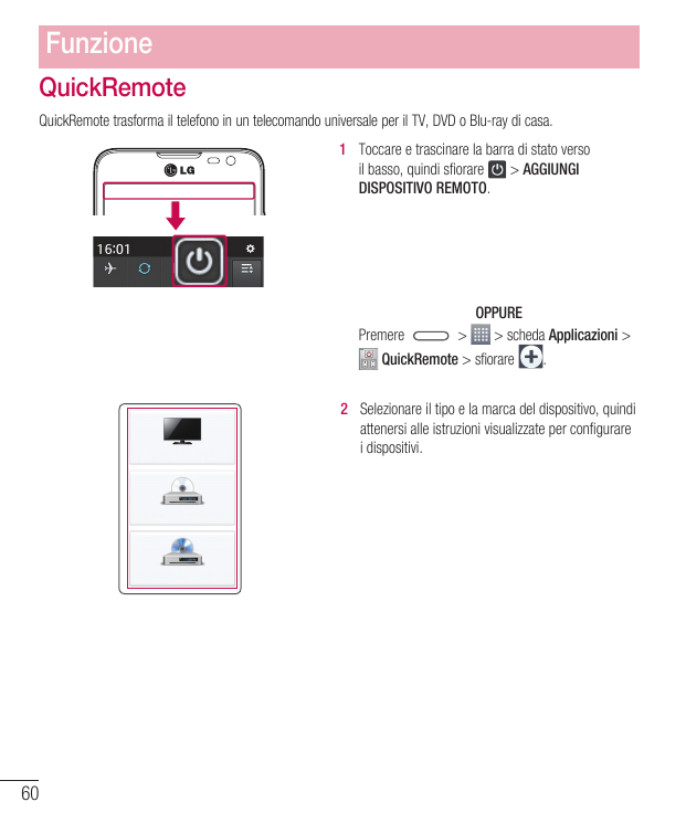 FunzioneQuickRemoteQuickRemote trasforma il telefono in un telecomando universale per il TV, DVD o Blu-ray di casa.1 Toccare e t