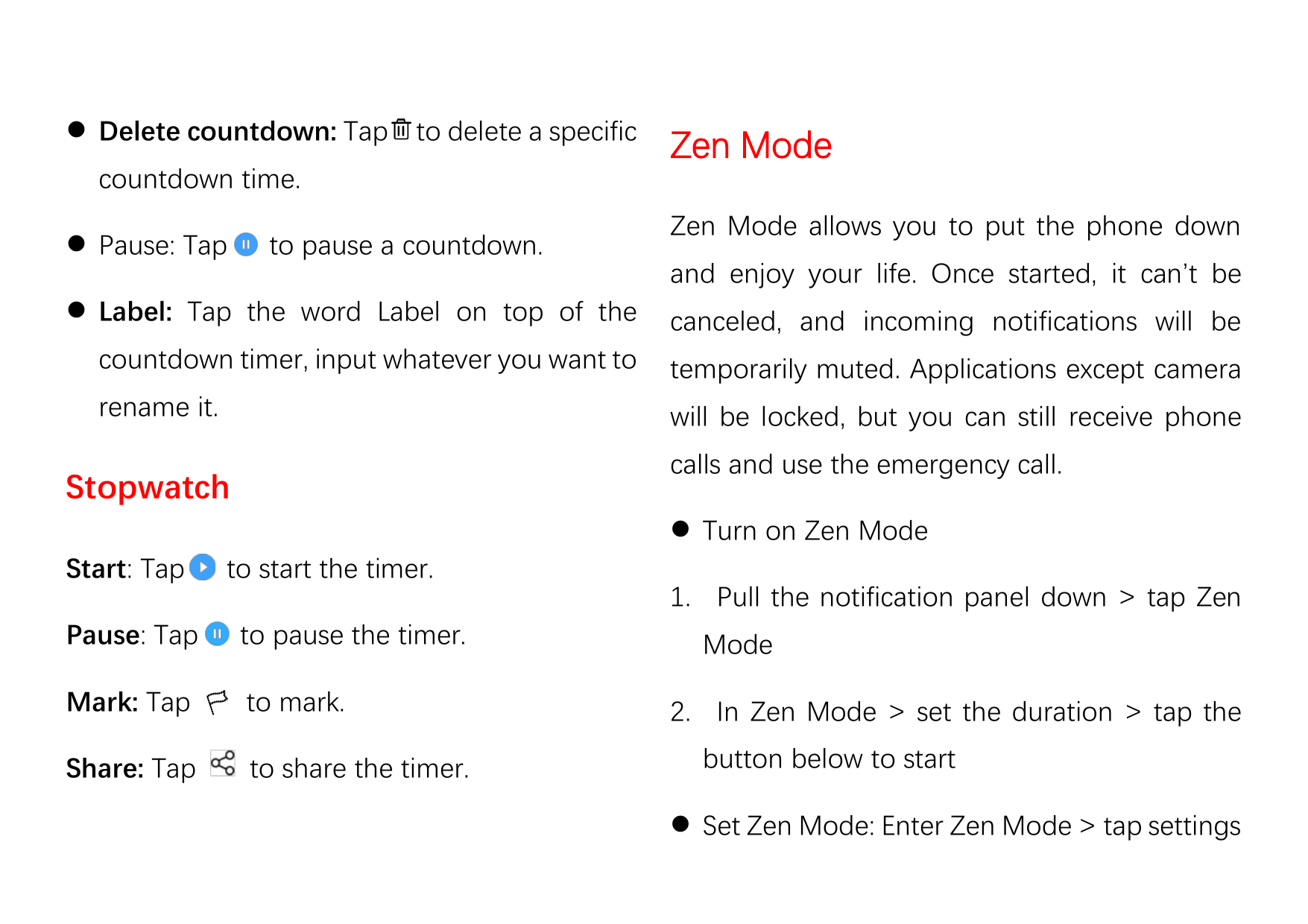 ⚫ Delete countdown: Tap to delete a specificcountdown time.⚫ Pause: Tapto pause a countdown.Zen ModeZen Mode allows you to put t