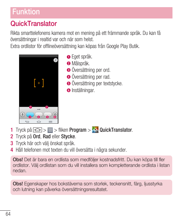 FunktionQuickTranslatorRikta smarttelefonens kamera mot en mening på ett främmande språk. Du kan fåöversättningar i realtid var 