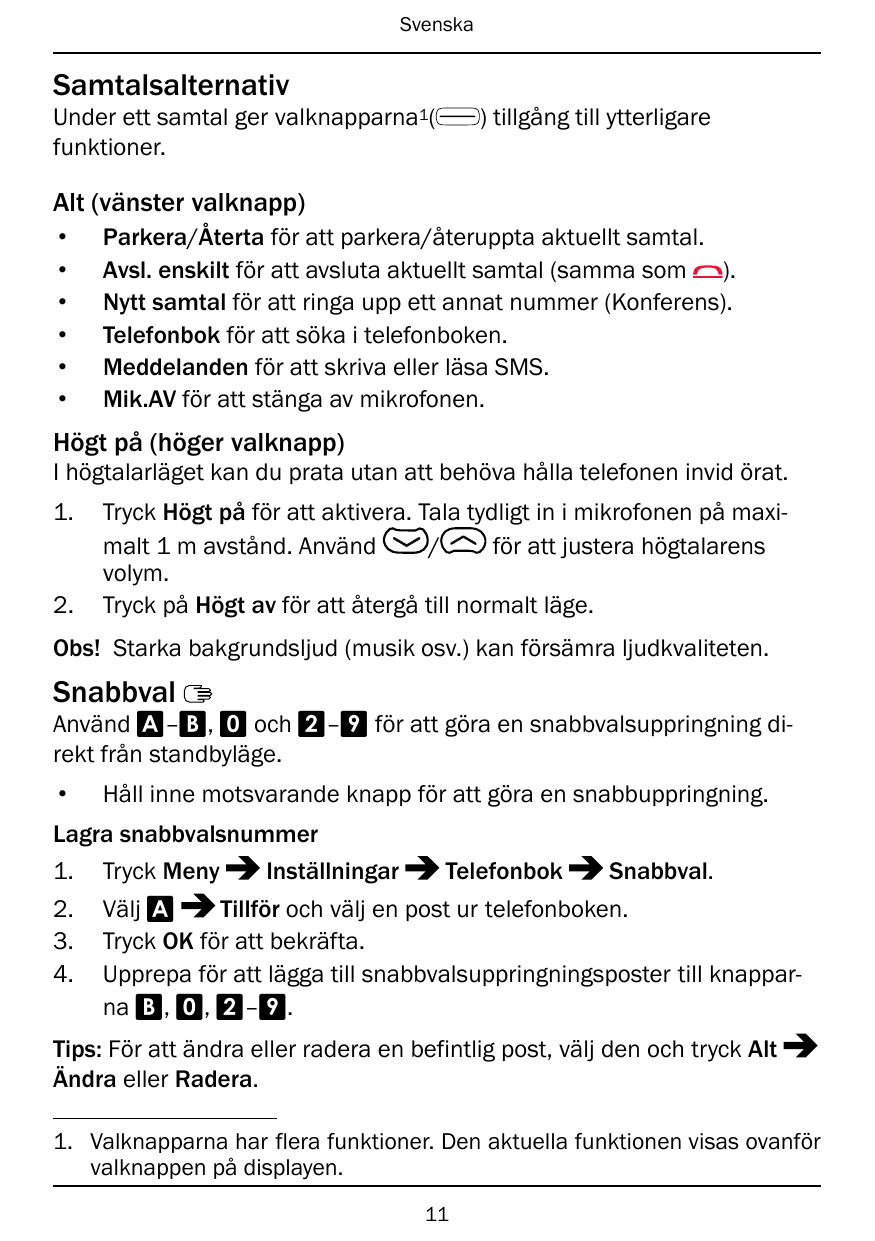 SvenskaSamtalsalternativUnder ett samtal ger valknapparna1(funktioner.) tillgång till ytterligareAlt (vänster valknapp)••••••Par