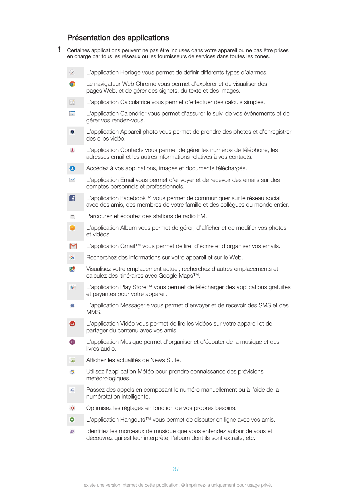 Présentation des applicationsCertaines applications peuvent ne pas être incluses dans votre appareil ou ne pas être prisesen cha