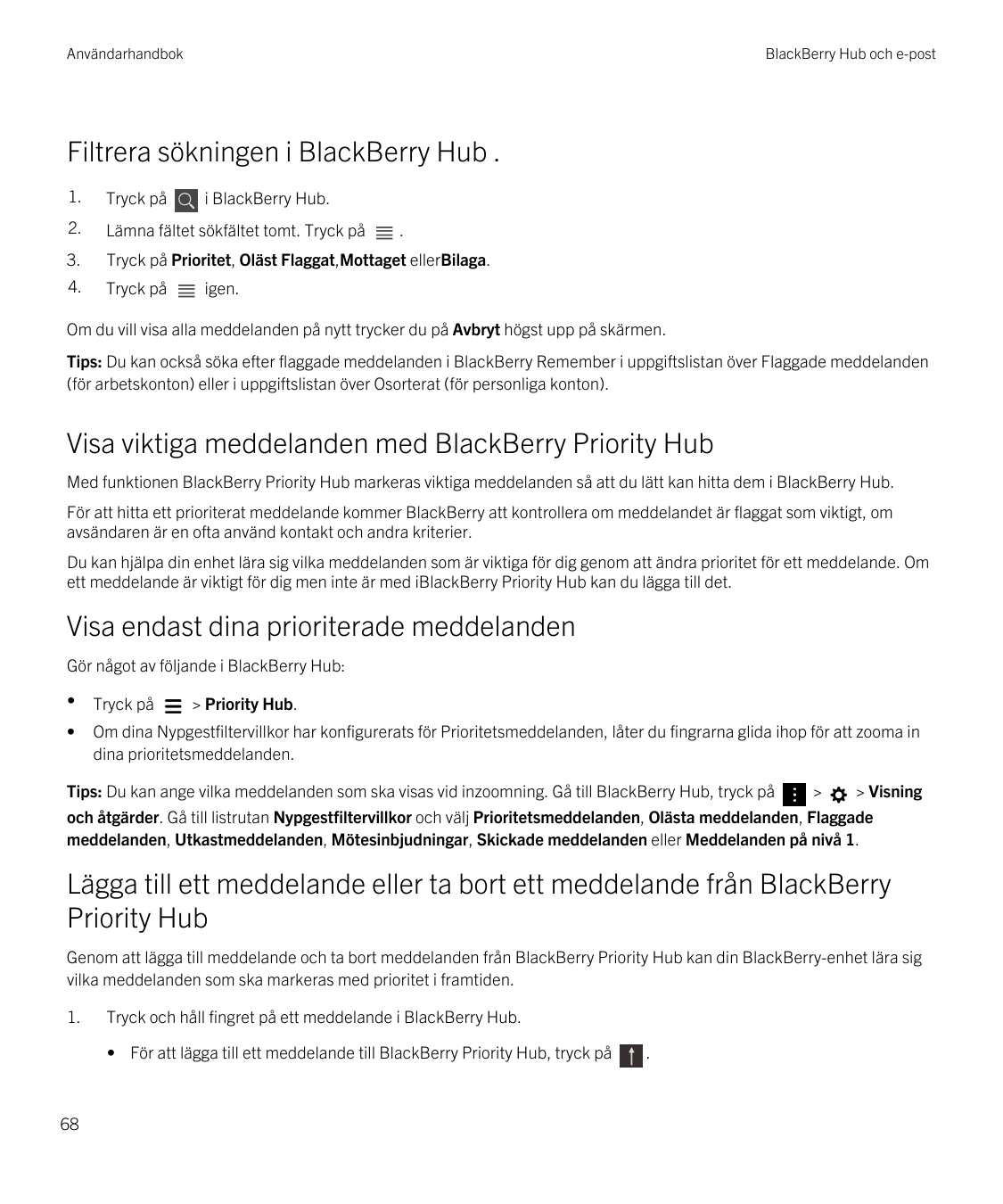 AnvändarhandbokBlackBerry Hub och e-postFiltrera sökningen i BlackBerry Hub .1.Tryck på2.Lämna fältet sökfältet tomt. Tryck på3.