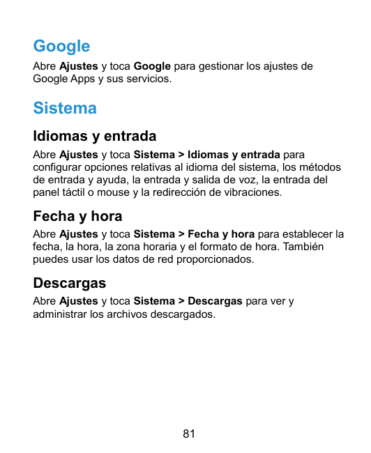 GoogleAbre Ajustes y toca Google para gestionar los ajustes deGoogle Apps y sus servicios.SistemaIdiomas y entradaAbre Ajustes y