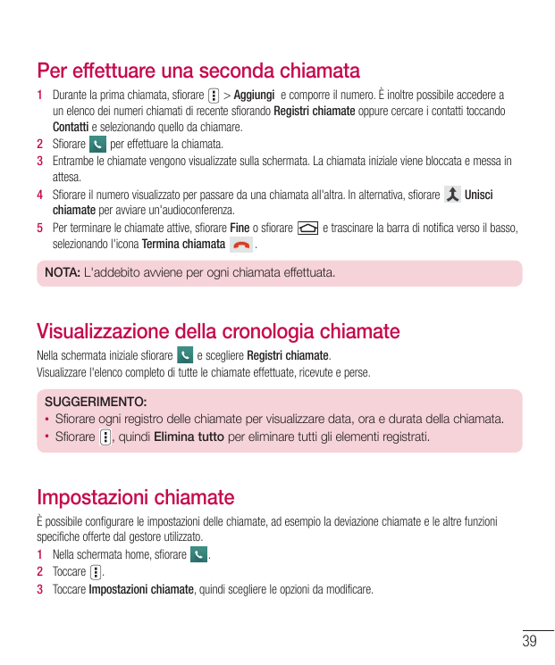 Per effettuare una seconda chiamata1  Durante la prima chiamata, sfiorare > Aggiungi  e comporre il numero. È inoltre possibile 