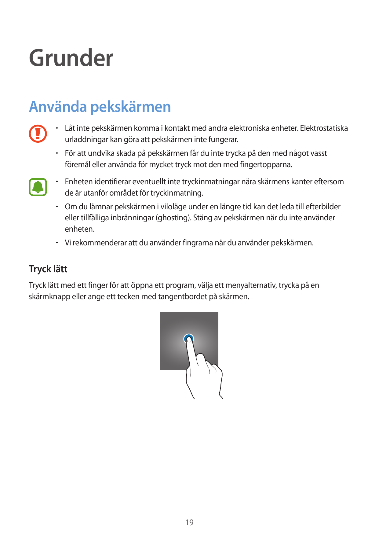 GrunderAnvända pekskärmen• Låt inte pekskärmen komma i kontakt med andra elektroniska enheter. Elektrostatiskaurladdningar kan g