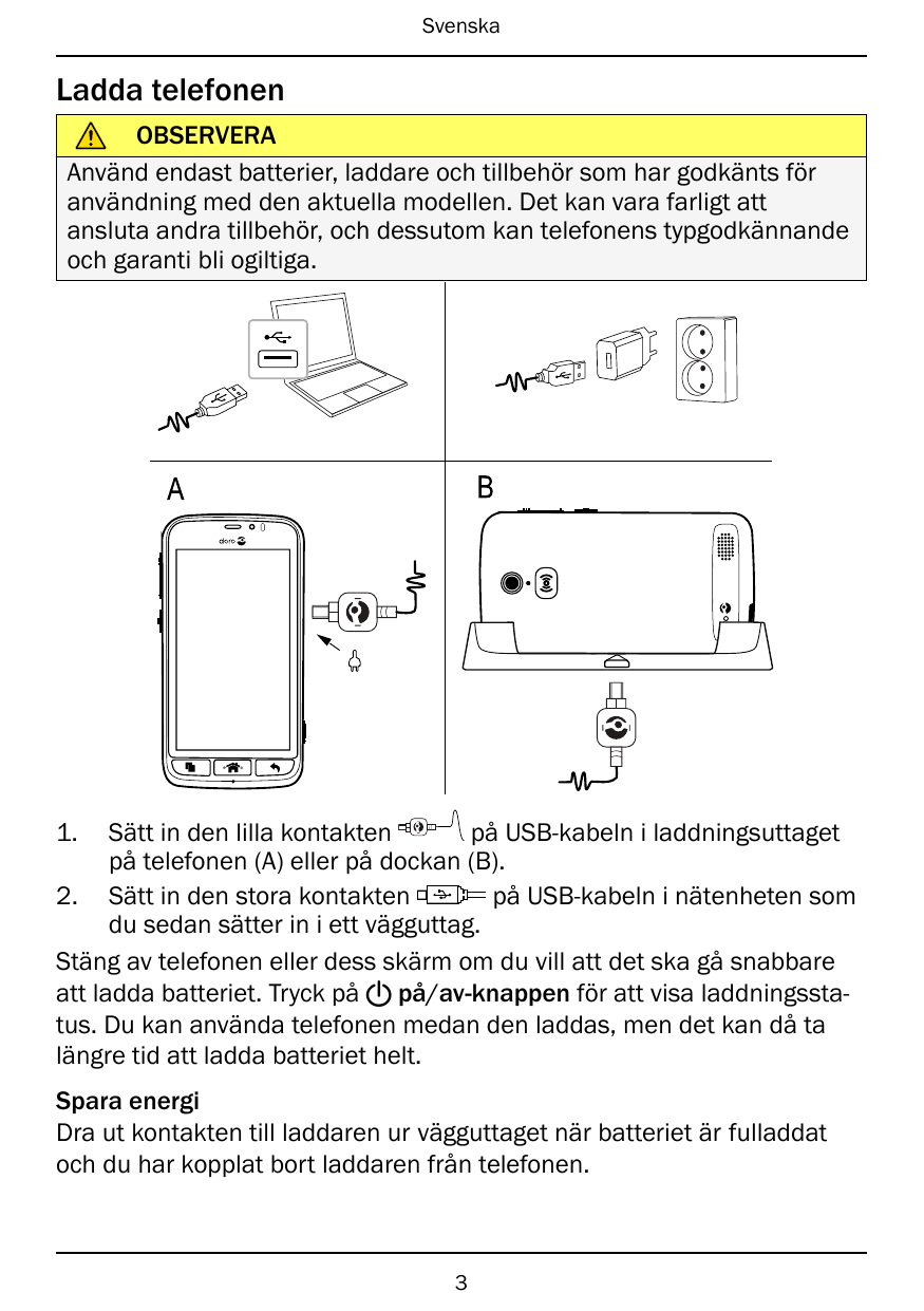 SvenskaLadda telefonenOBSERVERAAnvänd endast batterier, laddare och tillbehör som har godkänts föranvändning med den aktuella mo